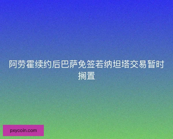 阿劳霍续约后巴萨免签若纳坦塔交易暂时搁置